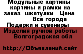 Модульные картины, картины и рамки на заказ, шкатулки › Цена ­ 1 500 - Все города Подарки и сувениры » Изделия ручной работы   . Волгоградская обл.
